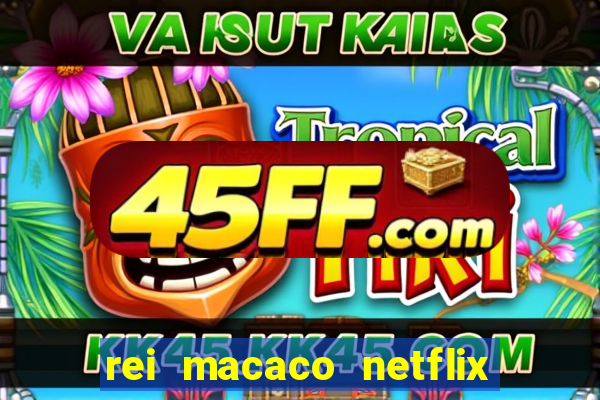rei macaco netflix 3 temporada